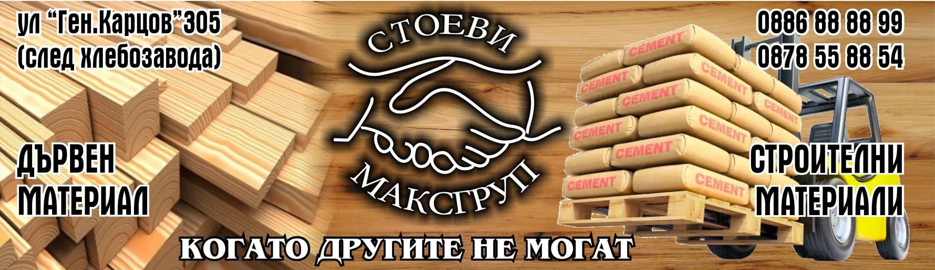СТОЕВИ МАКСГРУП - Стоеви максгруп, ДЪРВЕН МАТЕРИАЛ, СТРОИТЕЛНИ МАТЕРИАЛИ , КОГАТО ДРУГИТЕ НЕ МОГАТ