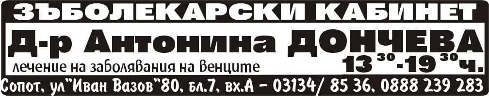 АМБУЛАТОРИЯ ЗА ИНДИВИДУАЛНА ПРАКТИКА ЗА ПЪРВИЧНА ПОМОЩ ПО ДЕНТАЛНА МЕДИЦИНА - Д-Р АНТОНИНА ДОНЧЕВА - ЗЪБОЛЕКАРСКИ КАБИНЕТ. Д-р Антонина ДОНЧЕВА - 0888 239 283, Д-р Дончо ДОНЧЕВ - 0892 20 99 30. 13 -18:30ч.